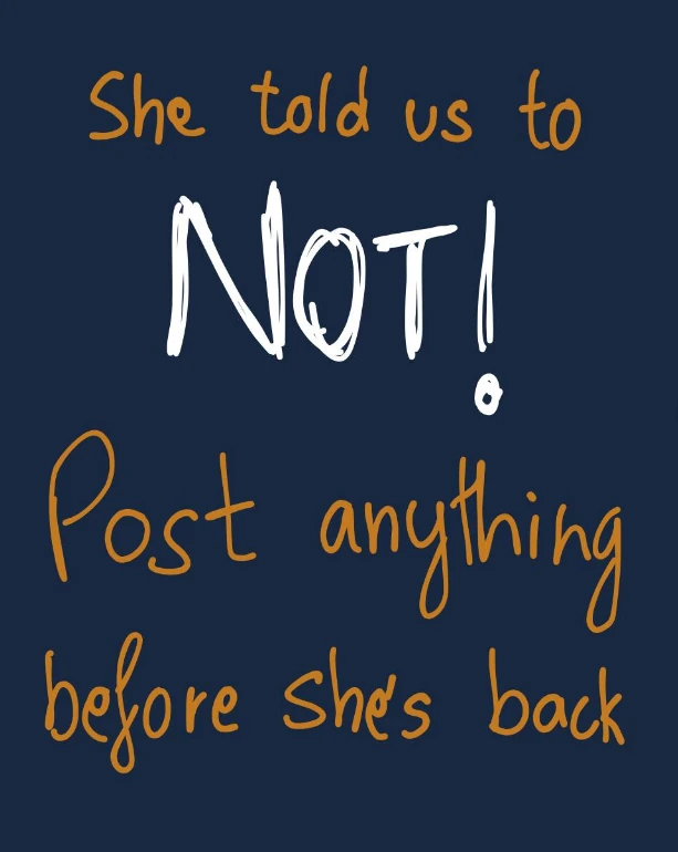 Social post — “She told us to NOT! Post anything before she's back”, handwritten navy and gold type
