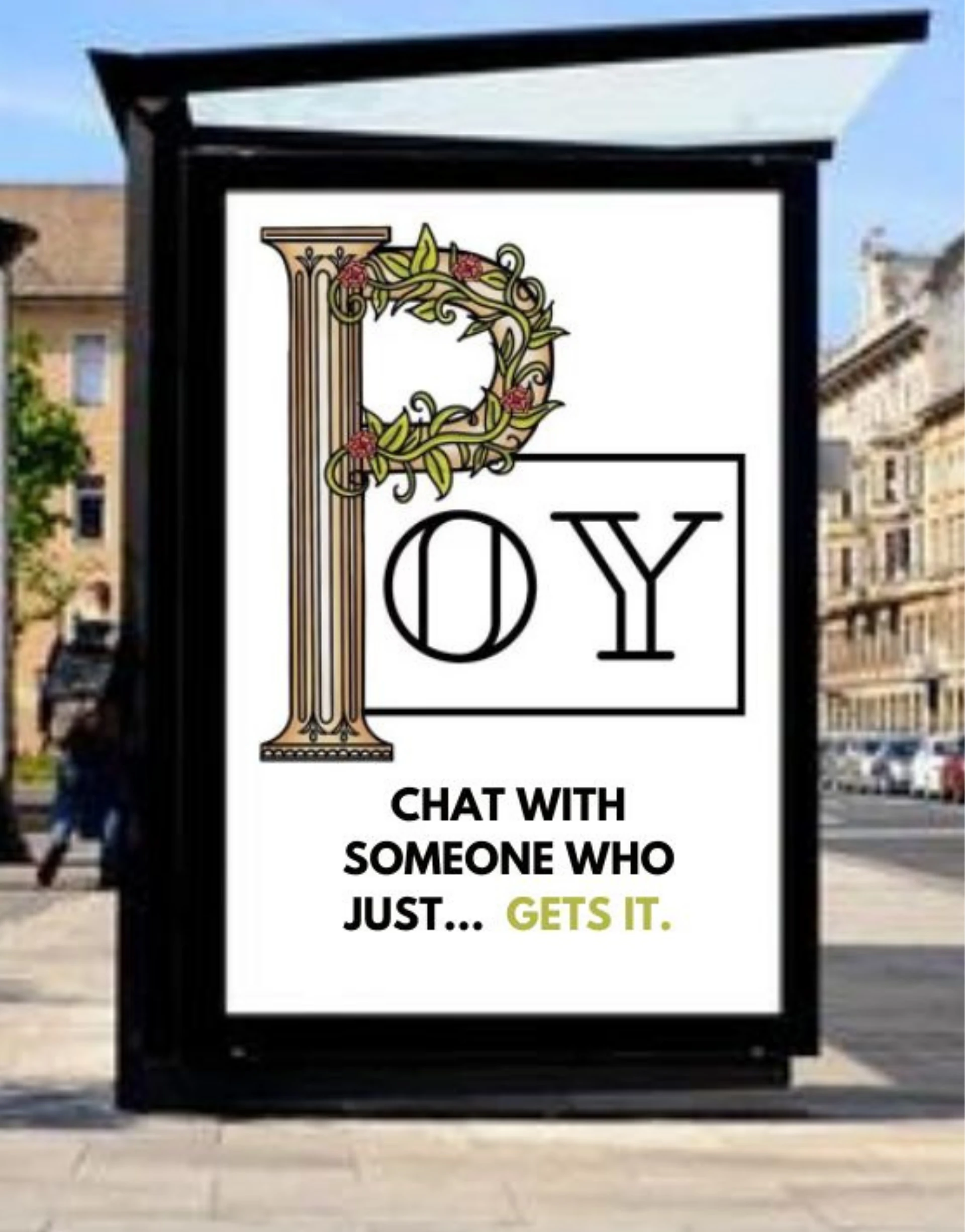 Bus-shelter poster — floral “P O Y” letters and “Chat with someone who just… gets it” on a city street