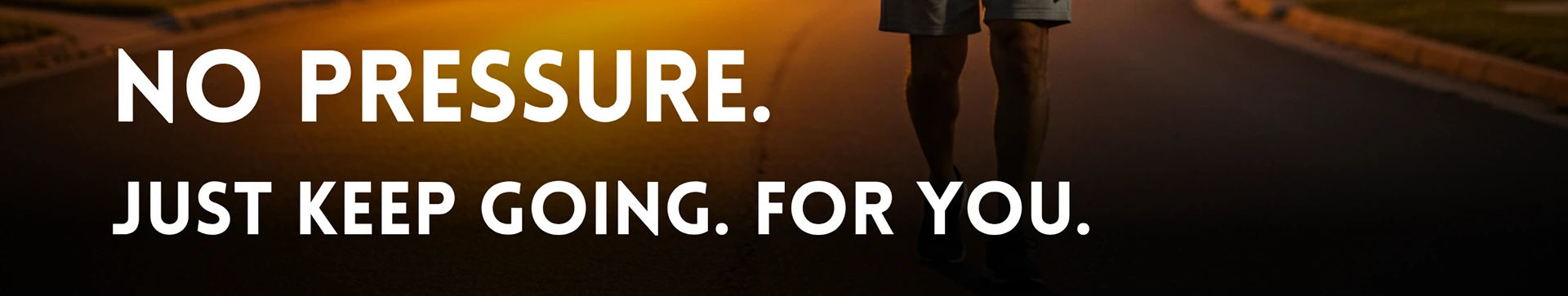 No Pressure campaign banner — Just keep going, for you
