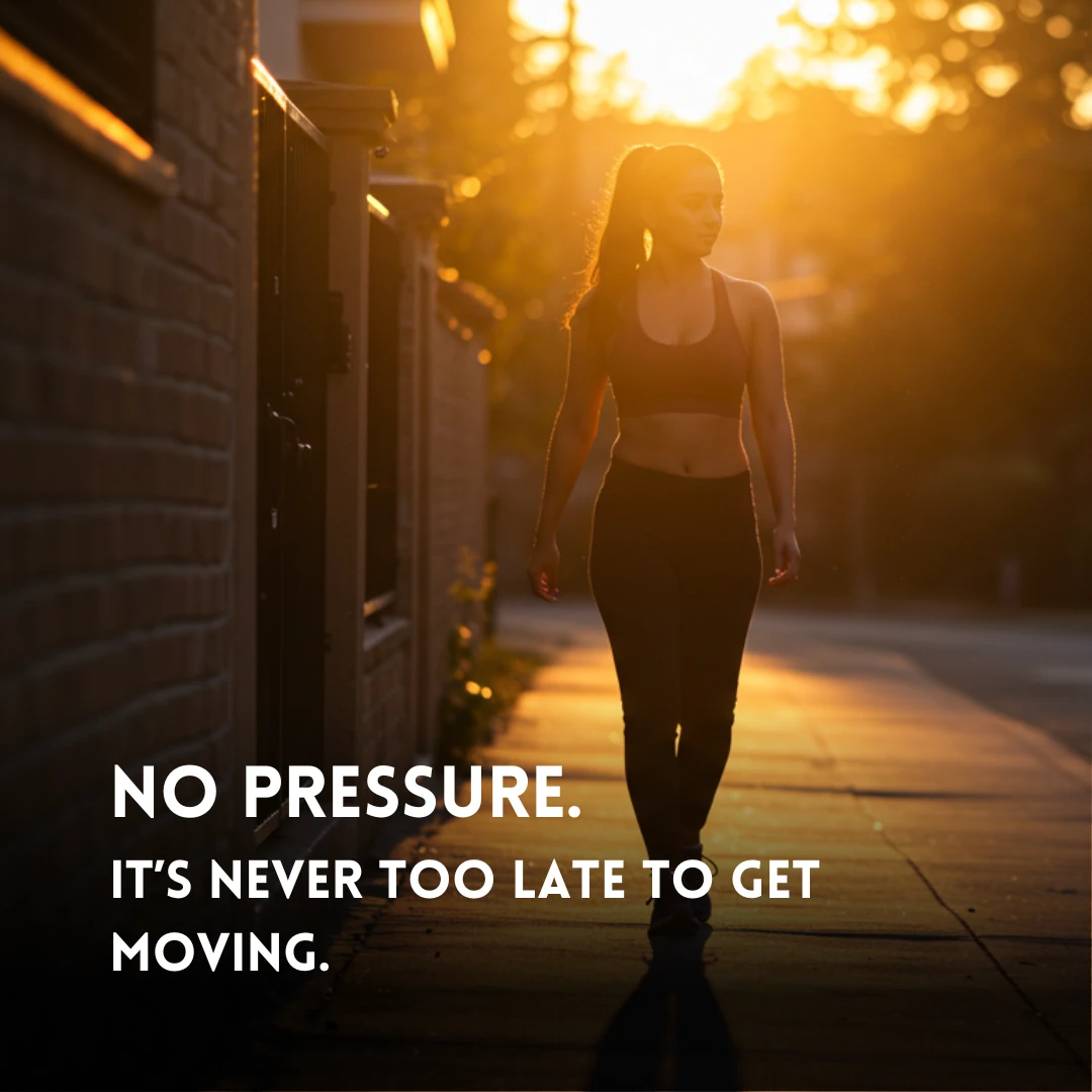 Social post — No pressure. It's never too late to get moving.